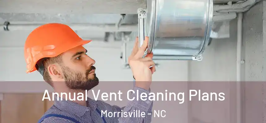  Annual Vent Cleaning Plans Morrisville - NC