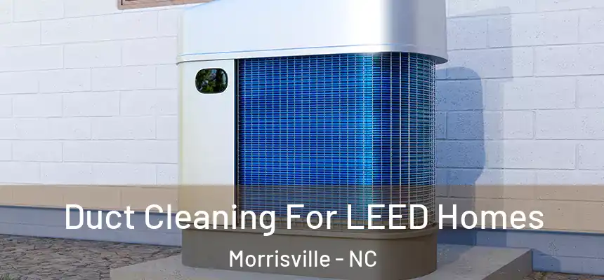  Duct Cleaning For LEED Homes Morrisville - NC