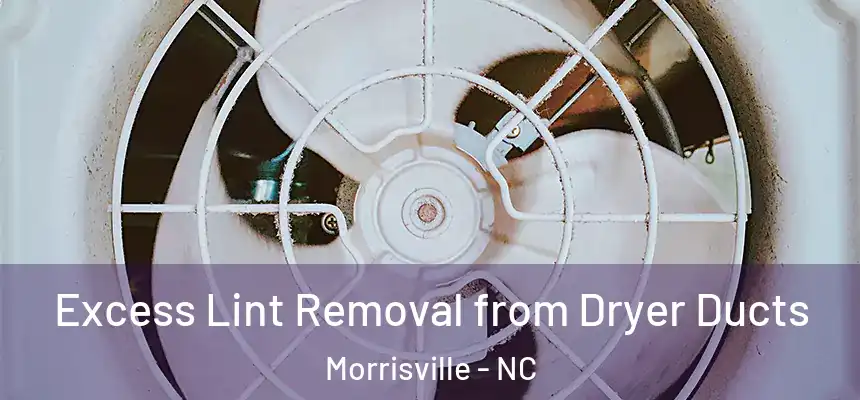  Excess Lint Removal from Dryer Ducts Morrisville - NC